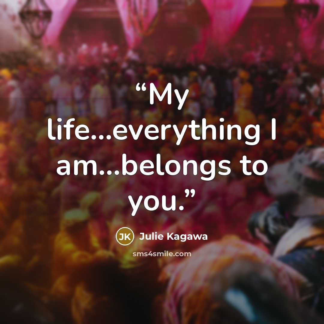 “My life...everything I am...belongs to you.” quote by Julie Kagawa