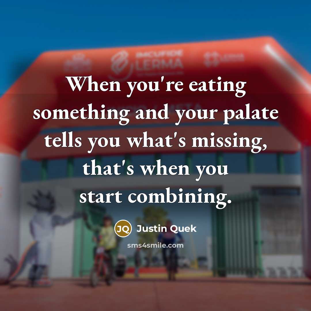 “When you're eating something and your palate tells you what's…” quote by Justin Quek