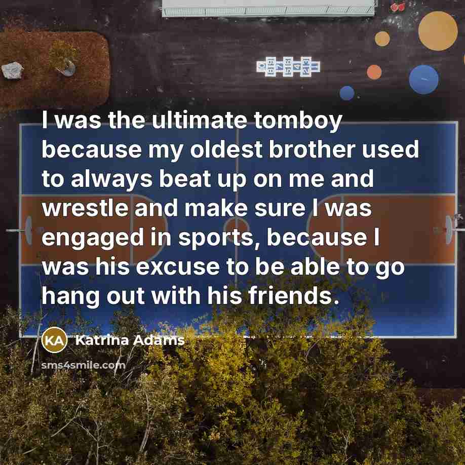 “I was the ultimate tomboy because my oldest brother used…” quote by Katrina Adams