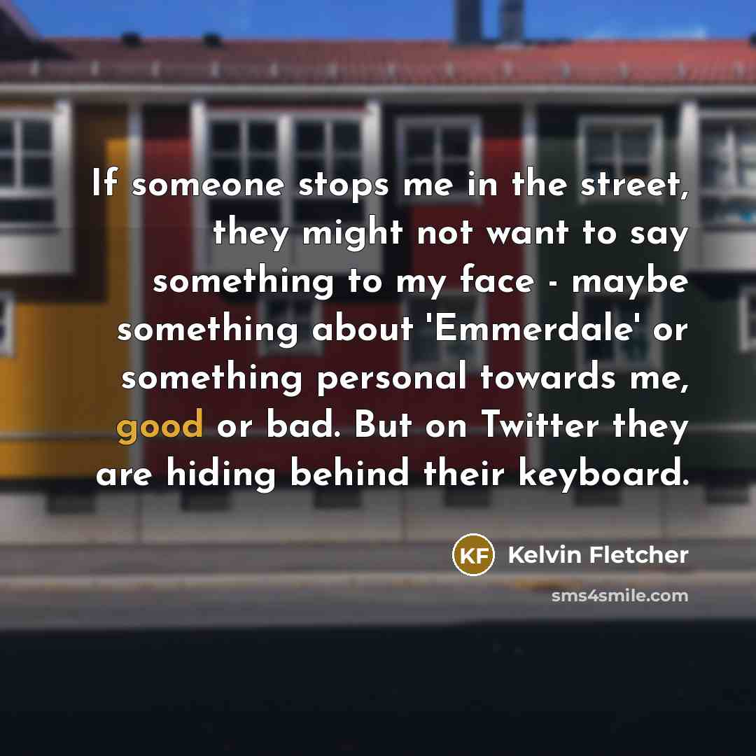 “If someone stops me in the street, they might not…” quote by Kelvin Fletcher