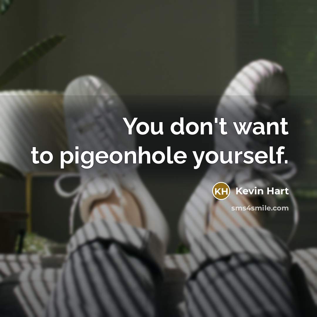 “You don't want to pigeonhole yourself.…” quote by Kevin Hart
