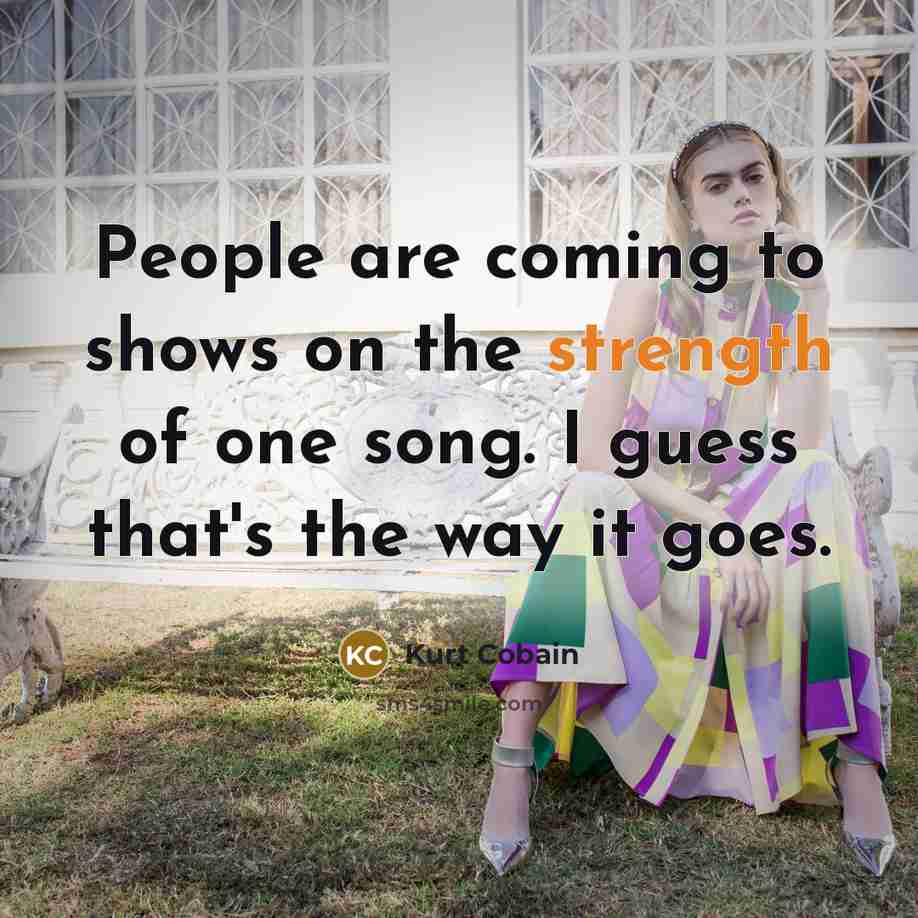 “People are coming to shows on the strength of one…” quote by Kurt Cobain