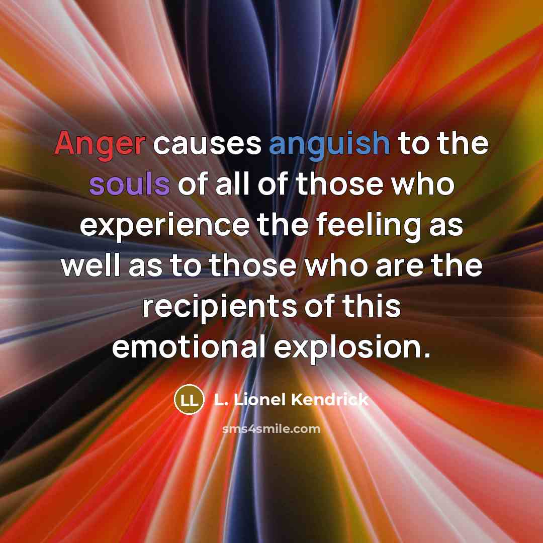 “Anger causes anguish to the souls of all of those…” quote by L. Lionel Kendrick