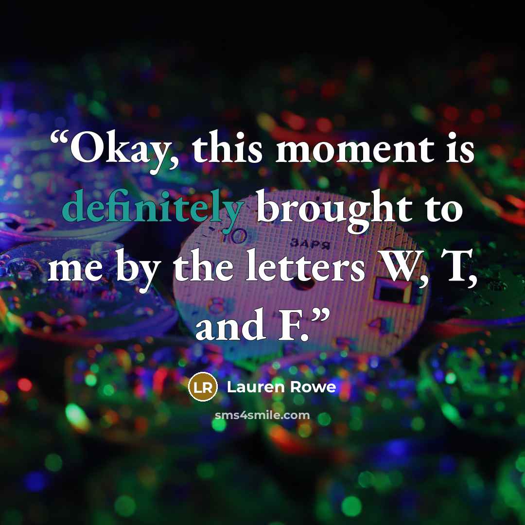 “Okay, this moment is definitely brought to me by the letters W, T, and F.” quote by Lauren Rowe