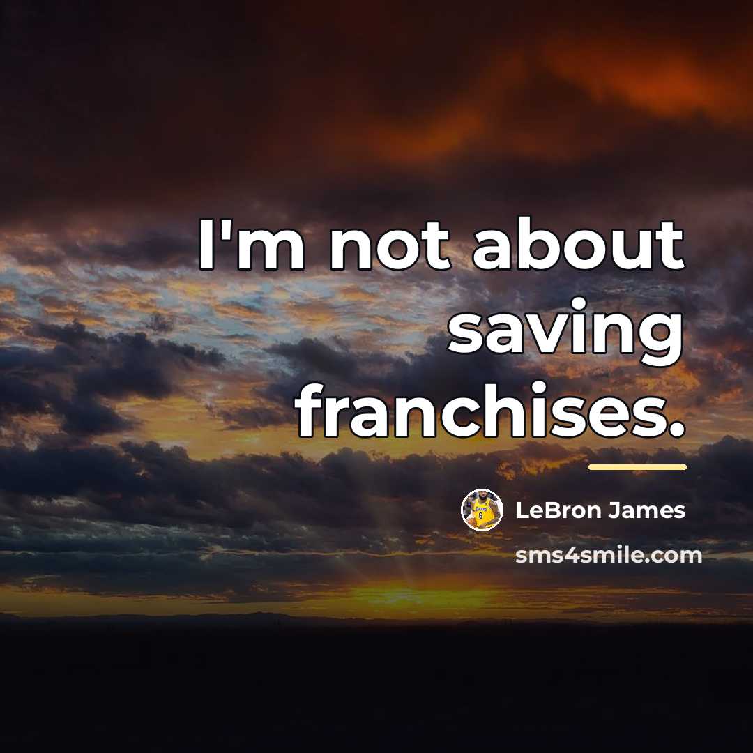 “I'm not about saving franchises.…” quote by LeBron James