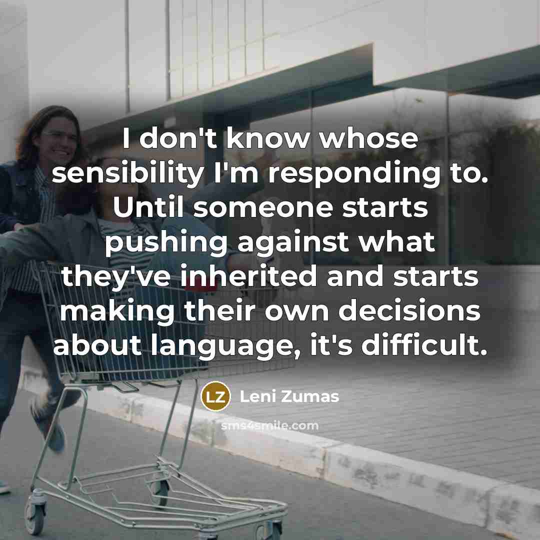 “I don't know whose sensibility I'm responding to. Until someone…” quote by Leni Zumas