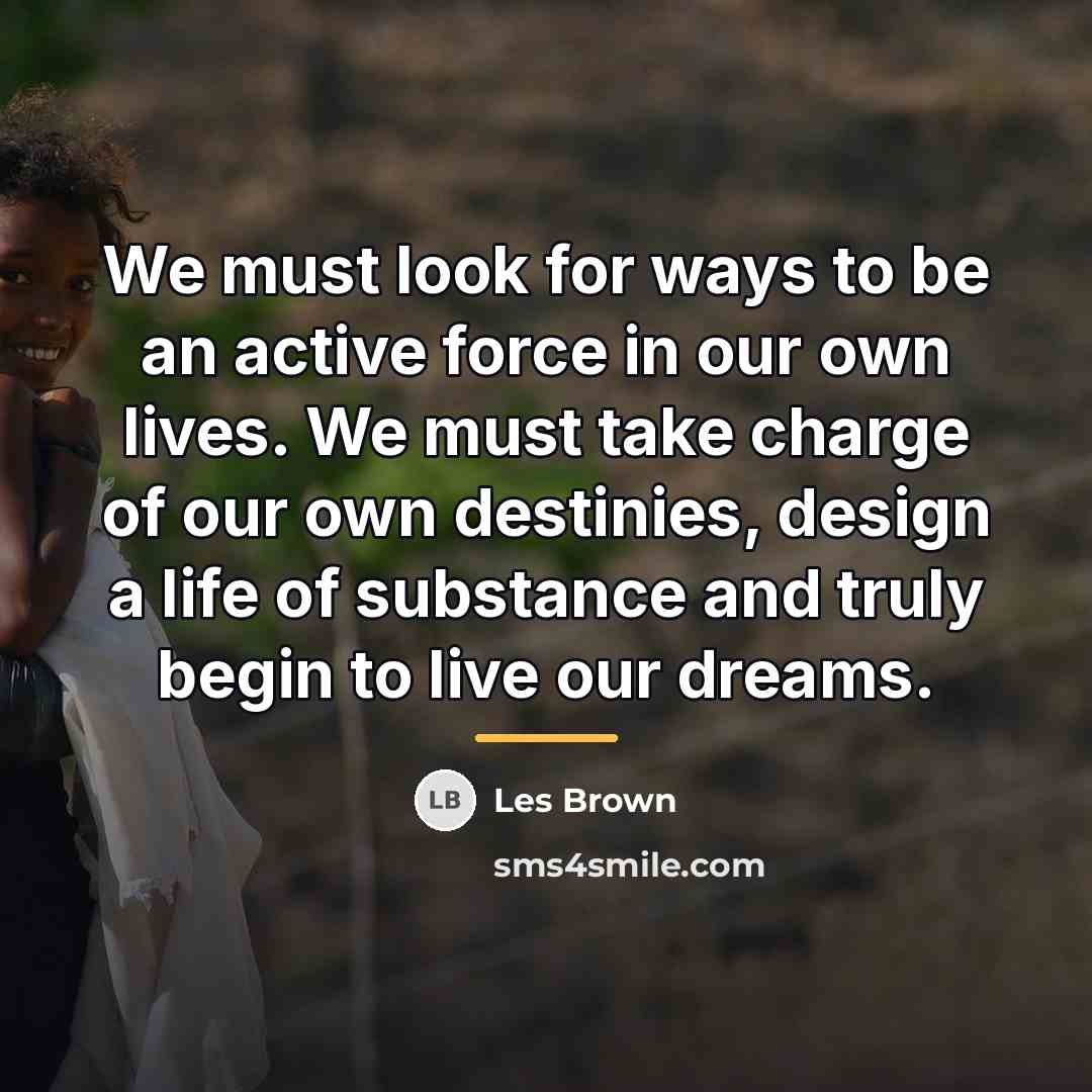 “We must look for ways to be an active force…” quote by Les Brown