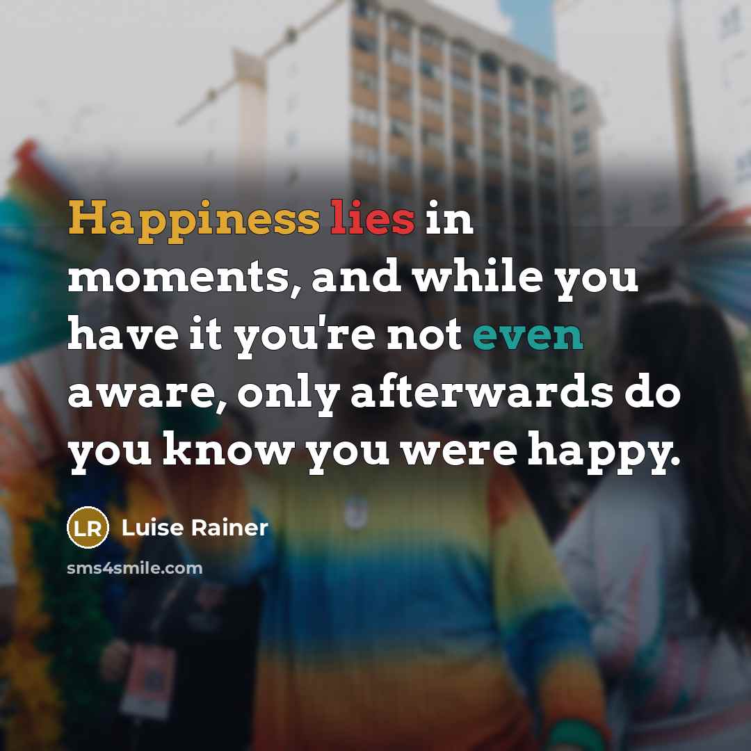 “Happiness lies in moments, and while you have it you're…” quote by Luise Rainer