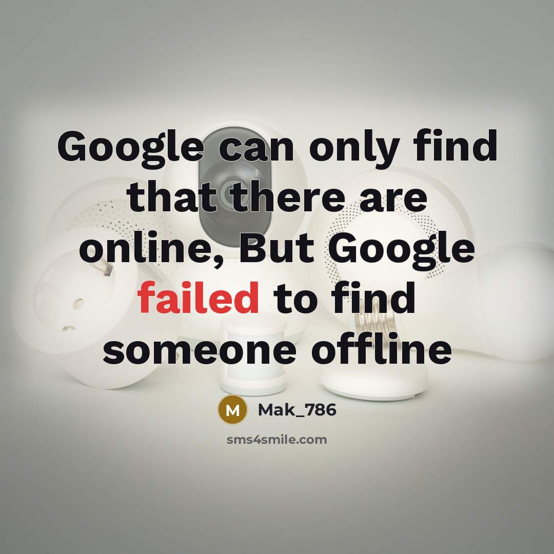 “Google can only find that there are online, But Google…” quote by Mak_786