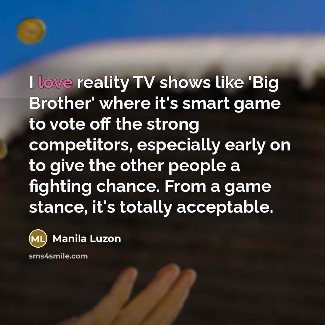 “I love reality TV shows like 'Big Brother' where it's…” quote by Manila Luzon