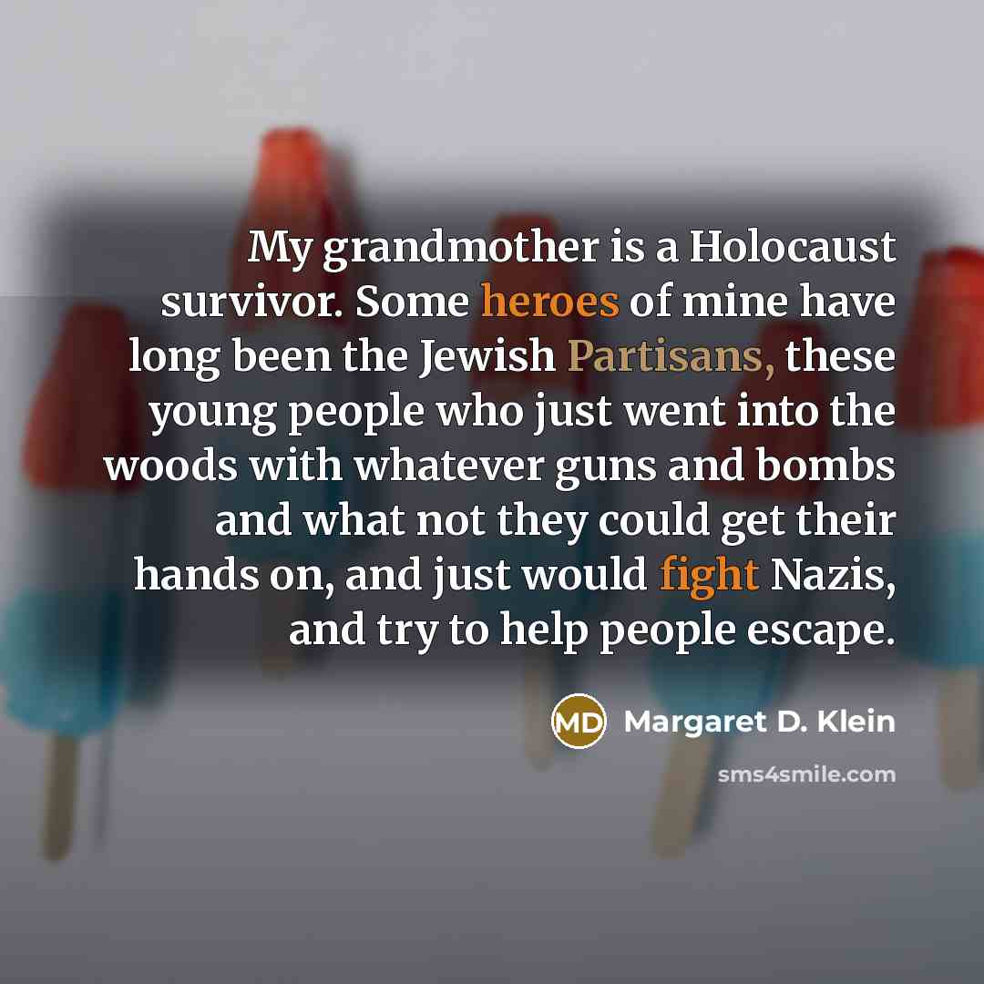 “My grandmother is a Holocaust survivor. Some heroes of mine…” quote by Margaret D. Klein