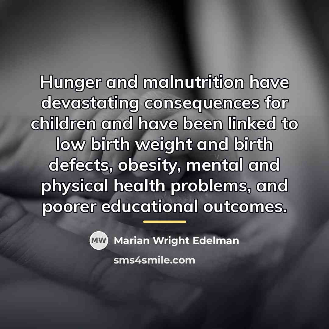 “Hunger and malnutrition have devastating consequences for children and have…” quote by Marian Wright Edelman
