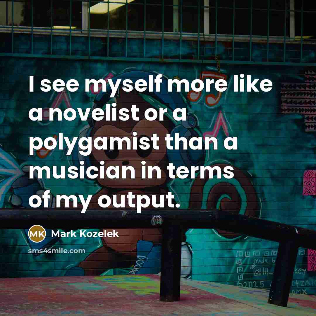 “I see myself more like a novelist or a polygamist…” quote by Mark Kozelek