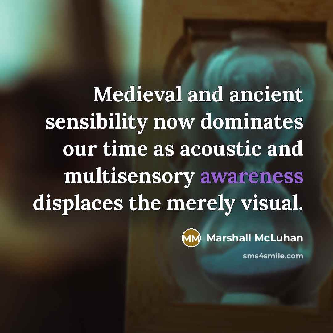 “Medieval and ancient sensibility now dominates our time as acoustic…” quote by Marshall McLuhan