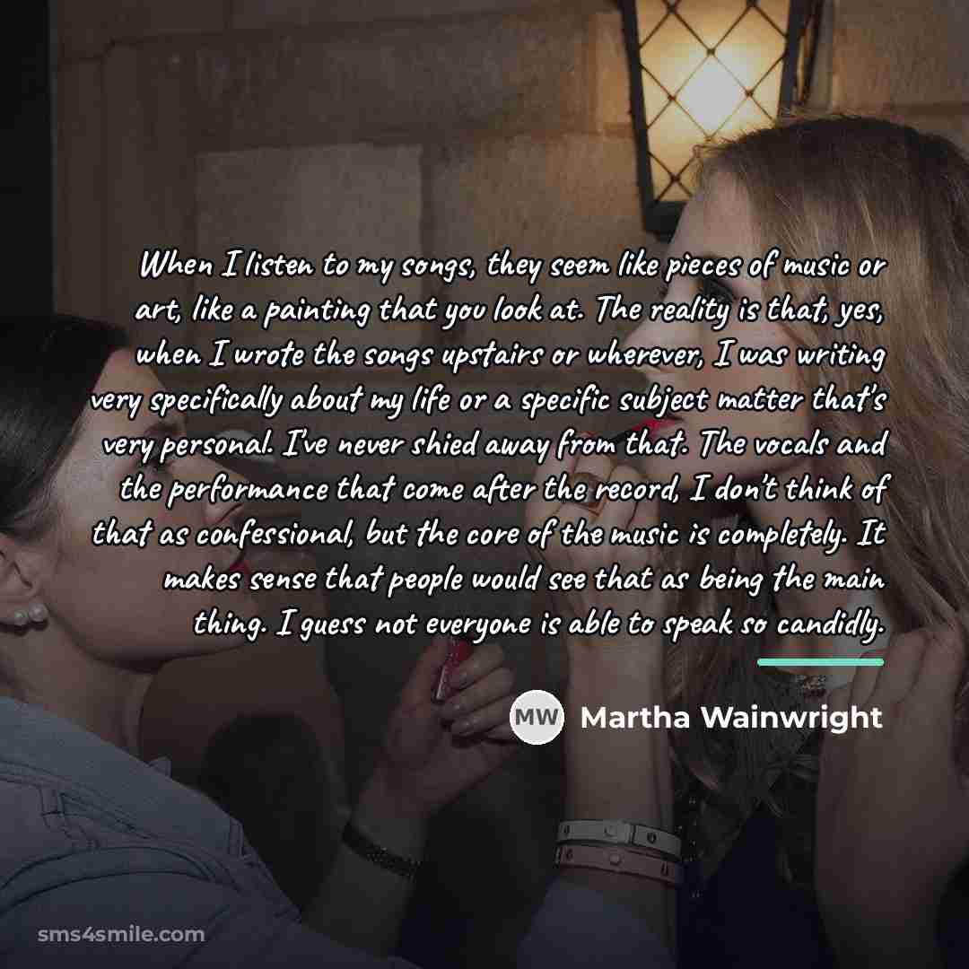 “When I listen to my songs, they seem like pieces…” quote by Martha Wainwright