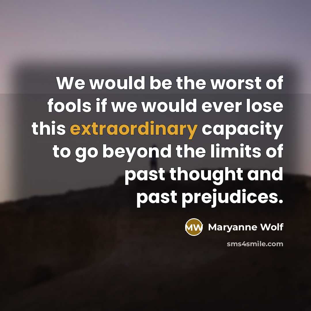 “We would be the worst of fools if we would…” quote by Maryanne Wolf
