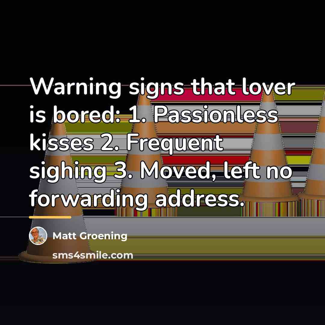“Warning signs that lover is bored: 1. Passionless kisses 2.…” quote by Matt Groening