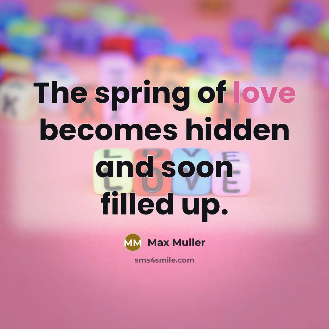 “The spring of love becomes hidden and soon filled up.…” quote by Max Muller