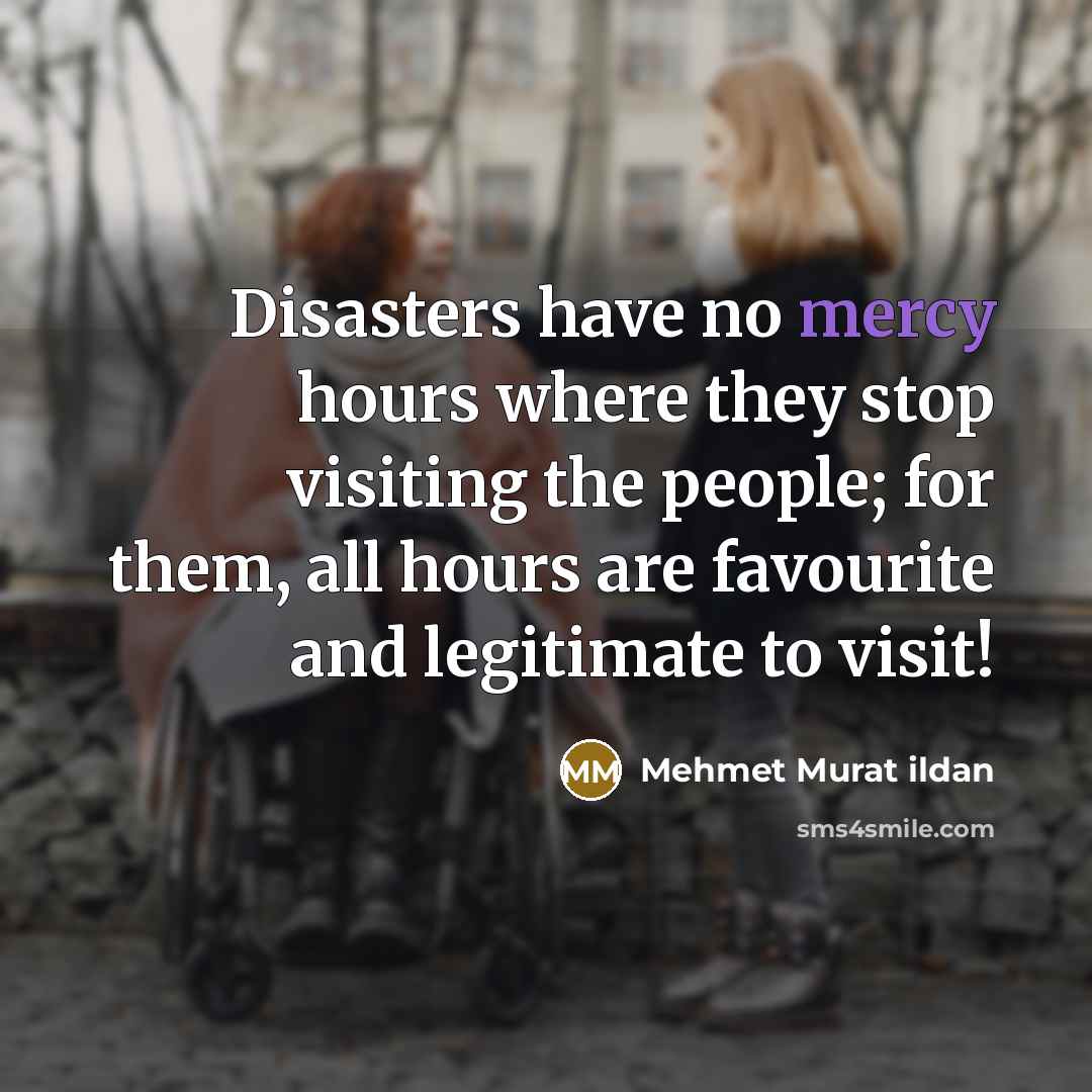 “Disasters have no mercy hours where they stop visiting the…” quote by Mehmet Murat Ildan