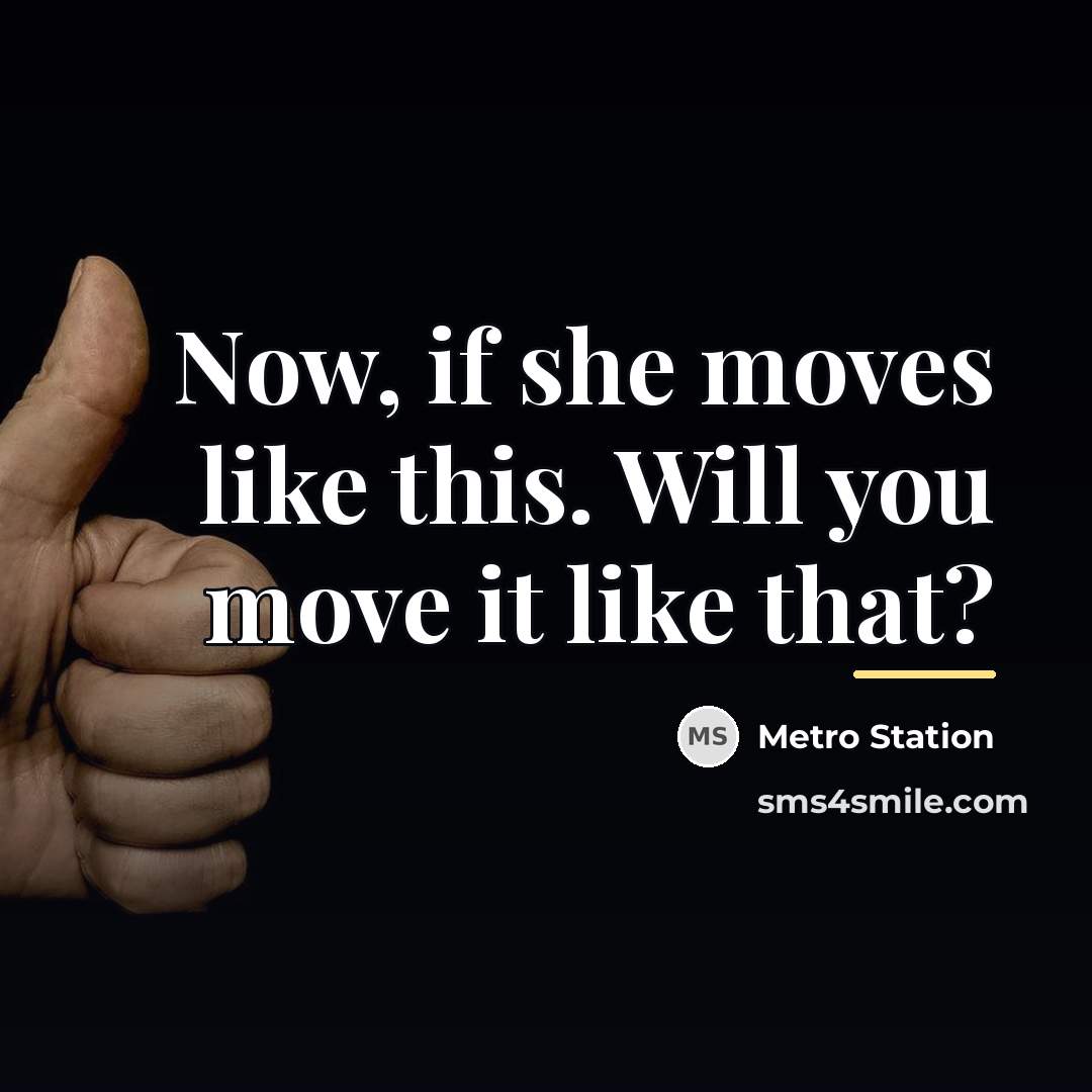 “Now, if she moves like this. Will you move it…” quote by Metro Station