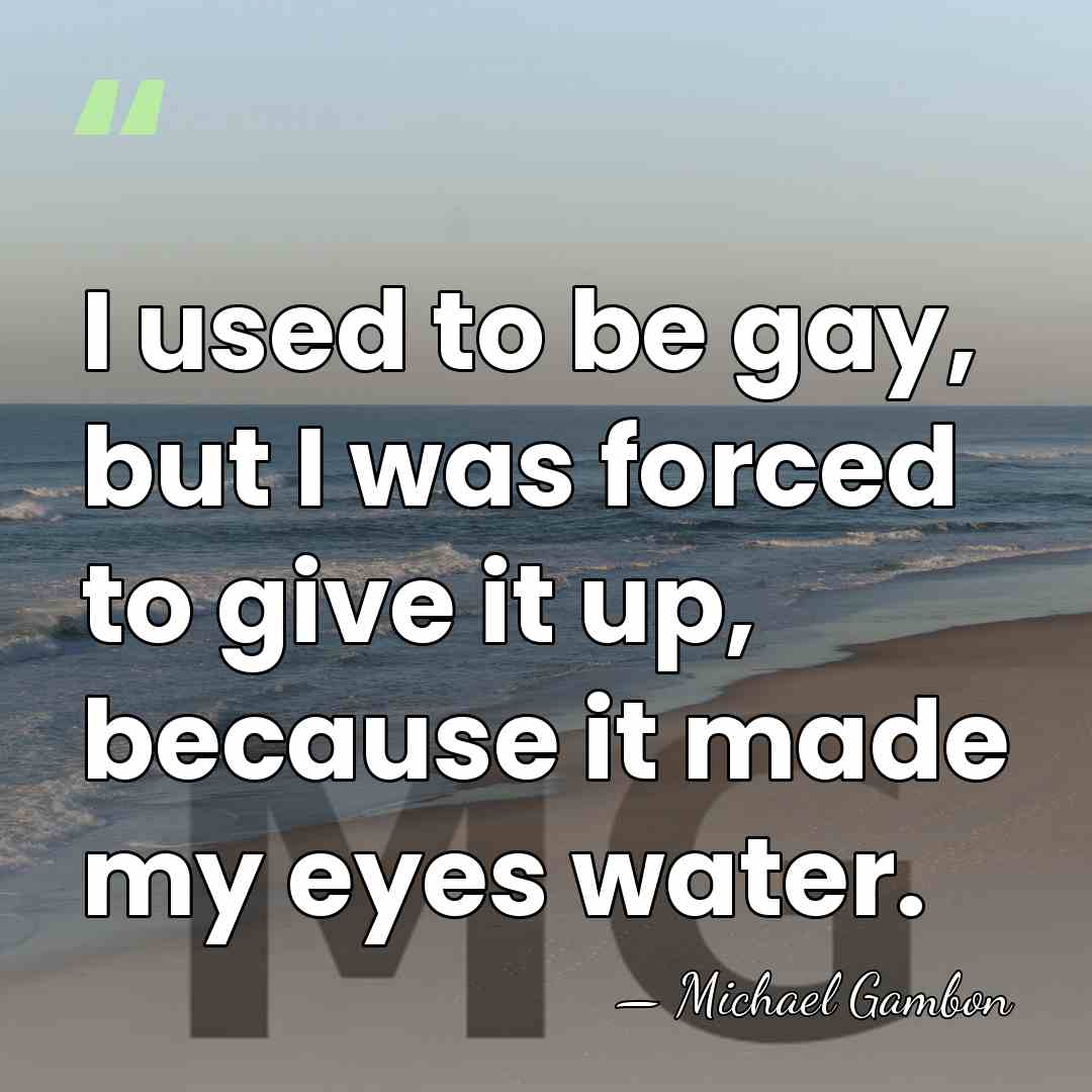 I used to be gay, but I was forced to give it&hellip; - Michael Gambon