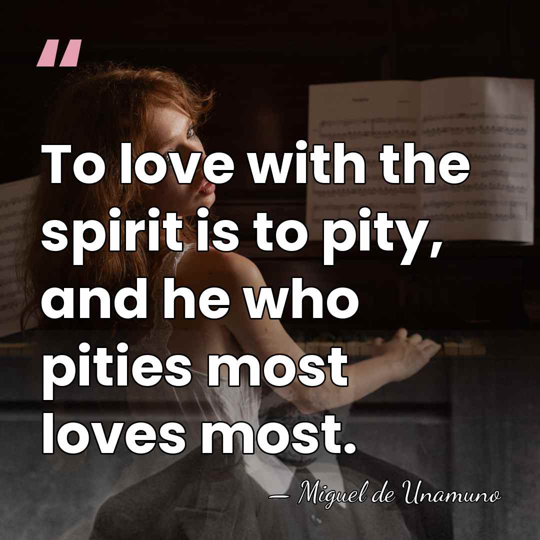 To love with the spirit is to pity, and he who pities&hellip; - Miguel de Unamuno