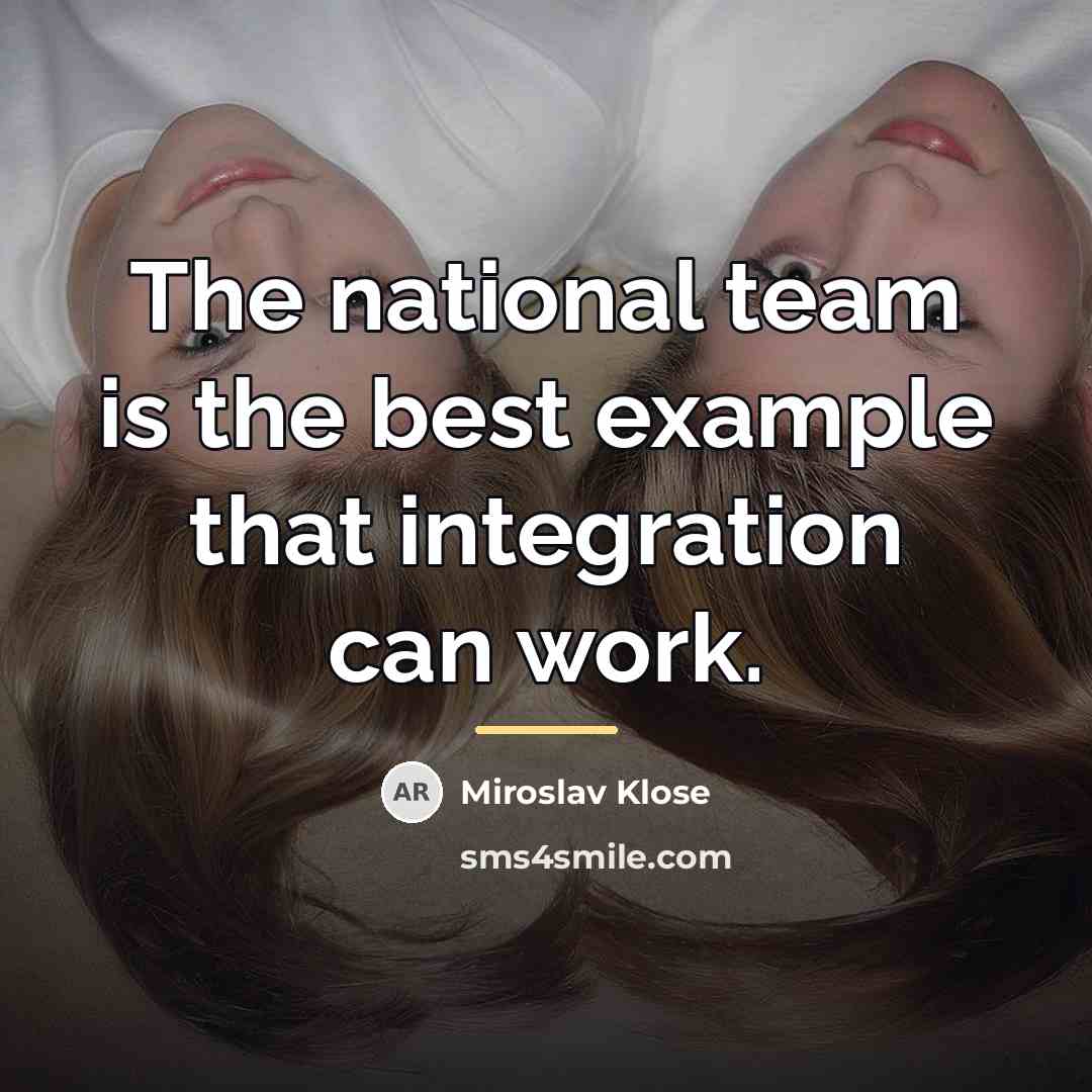 “The national team is the best example that integration can…” quote by Miroslav Klose