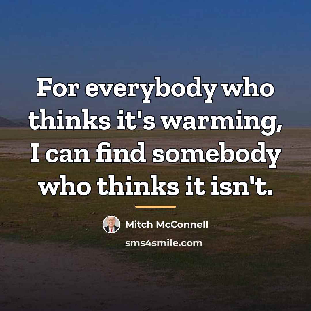 “For everybody who thinks it's warming, I can find somebody…” quote by Mitch McConnell