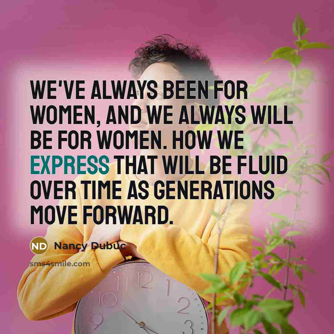 “We've always been for women, and we always will be…” quote by Nancy Dubuc