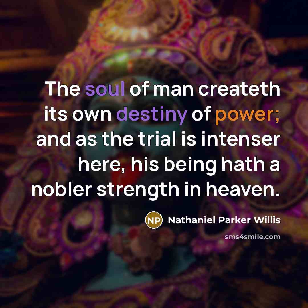 “The soul of man createth its own destiny of power;…” quote by Nathaniel Parker Willis
