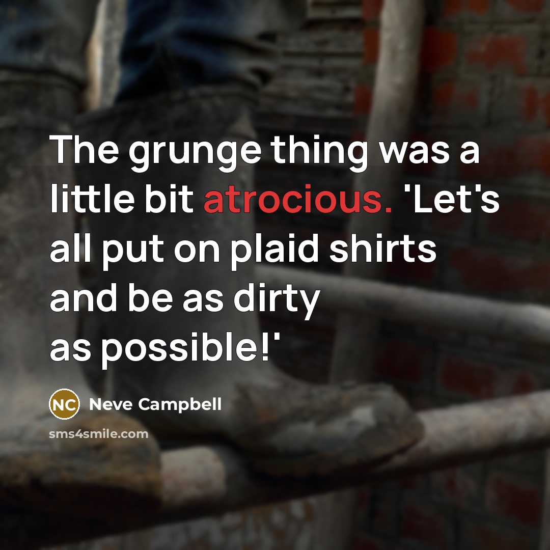 “The grunge thing was a little bit atrocious. 'Let's all…” quote by Neve Campbell