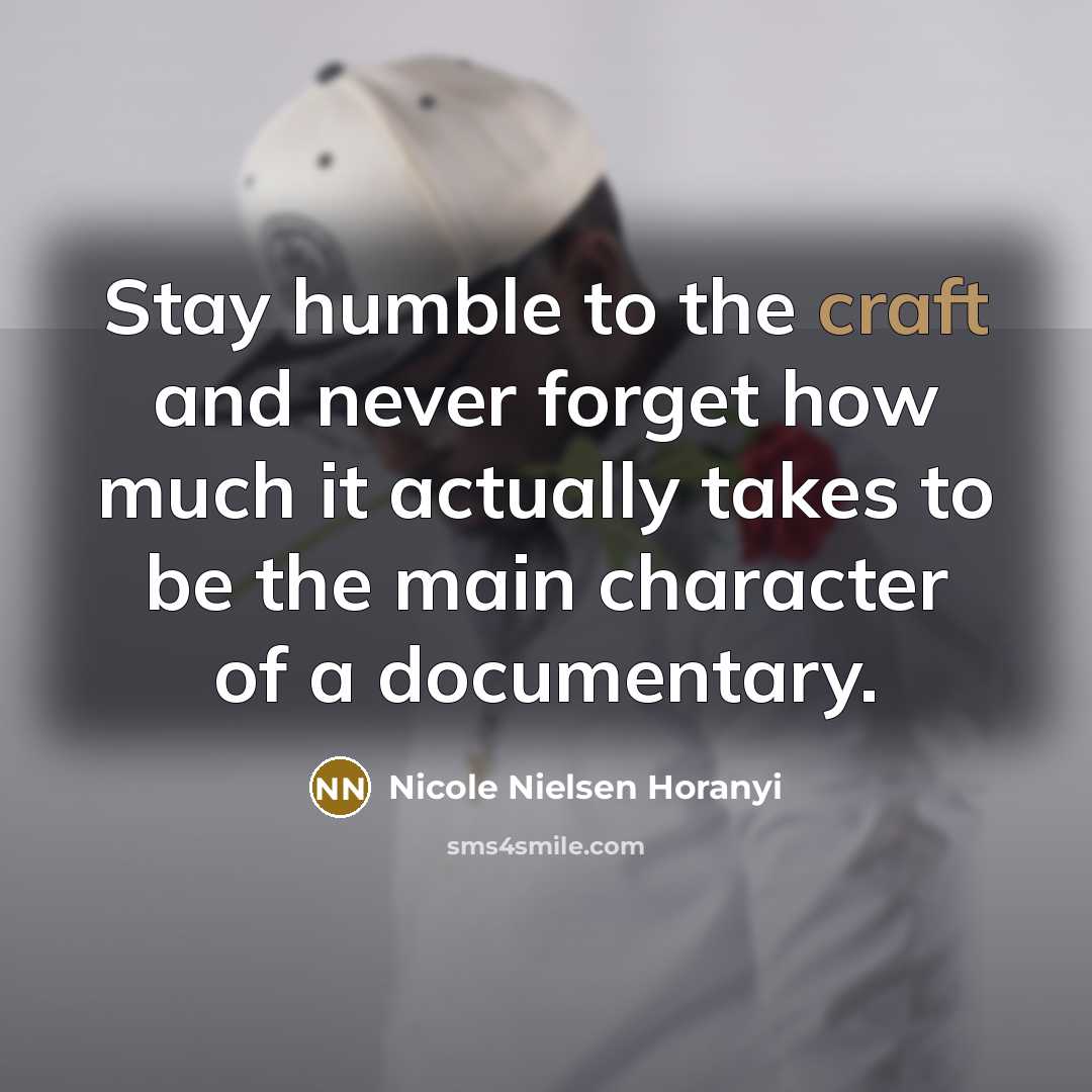“Stay humble to the craft and never forget how much…” quote by Nicole Nielsen Horanyi