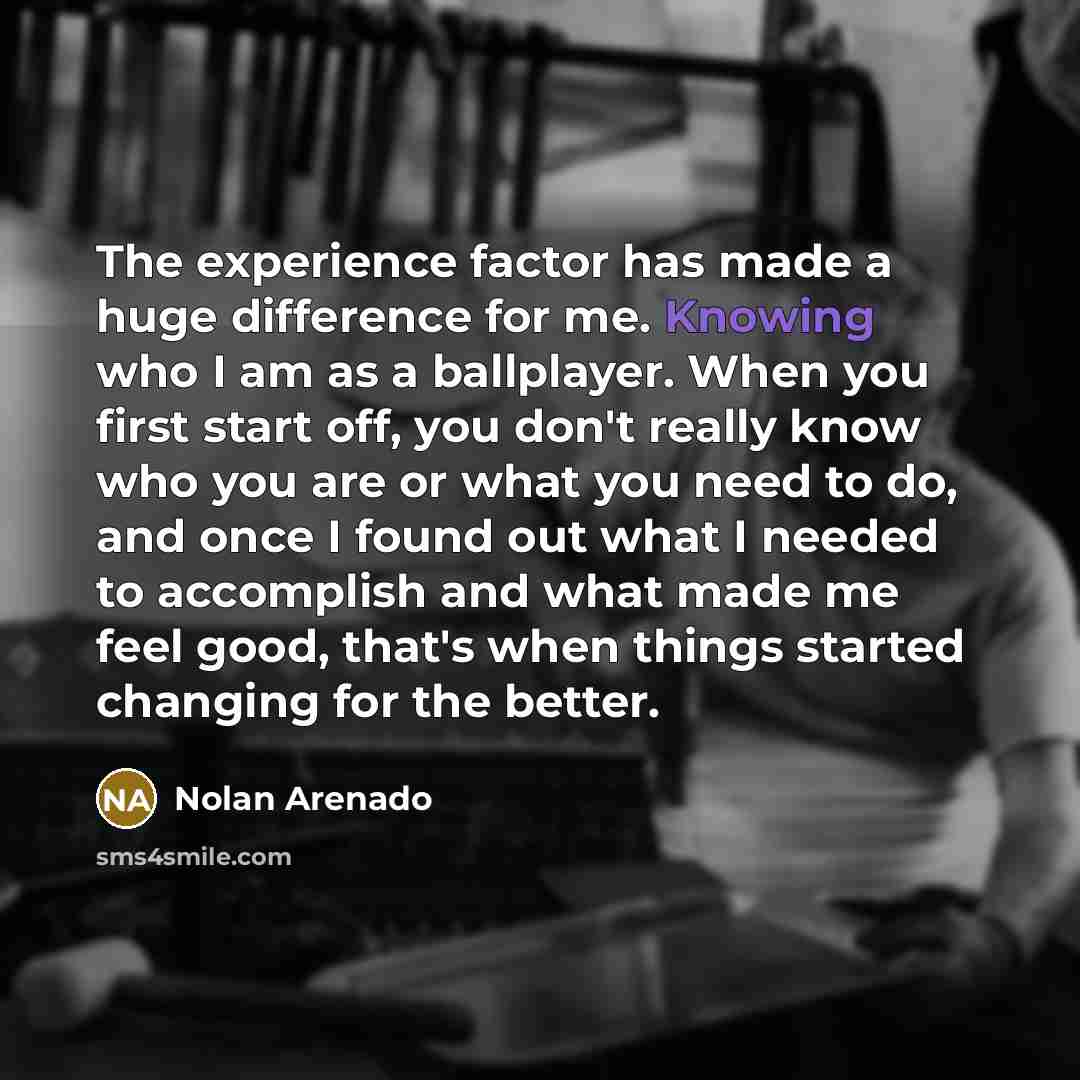 “The experience factor has made a huge difference for me.…” quote by Nolan Arenado