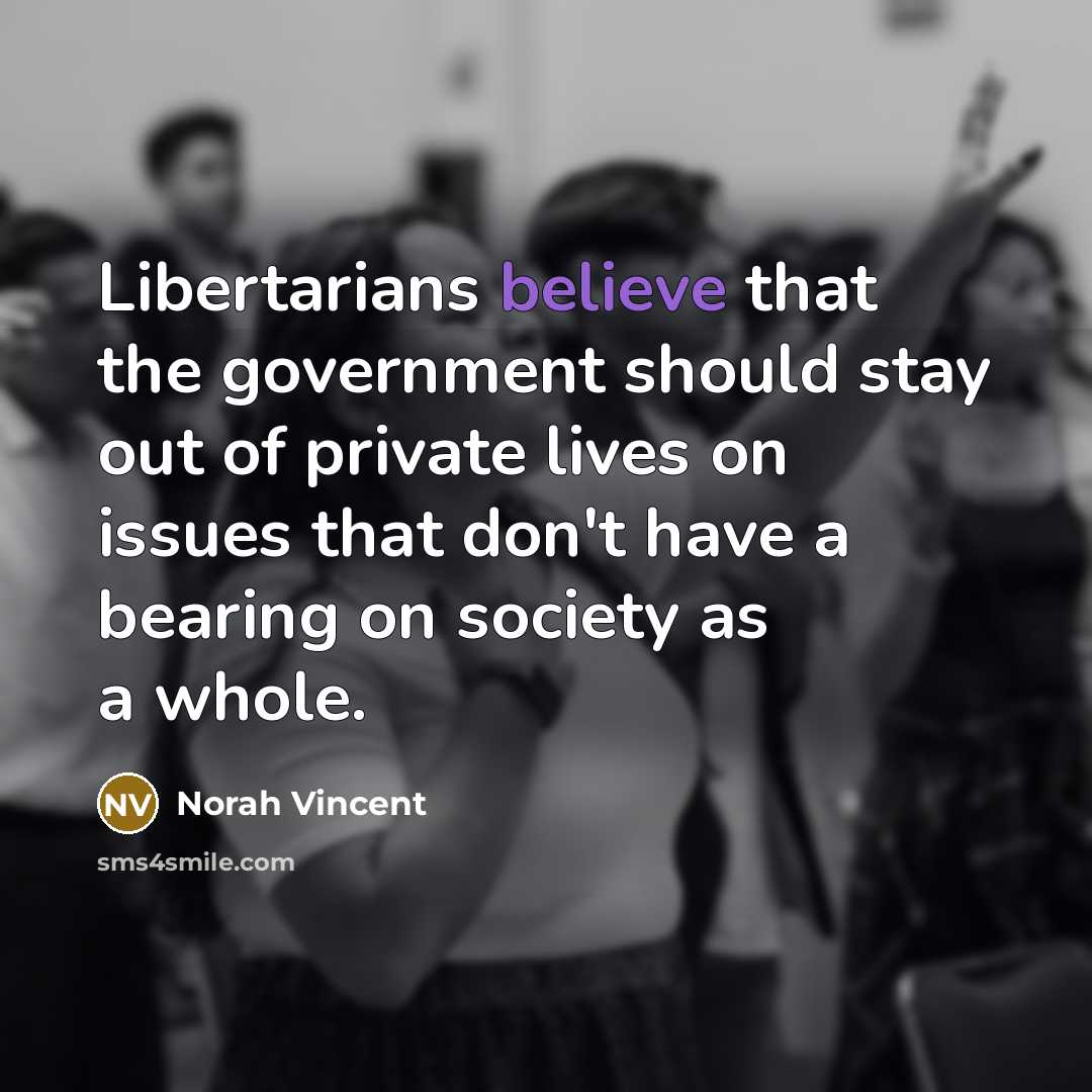 “Libertarians believe that the government should stay out of private…” quote by Norah Vincent