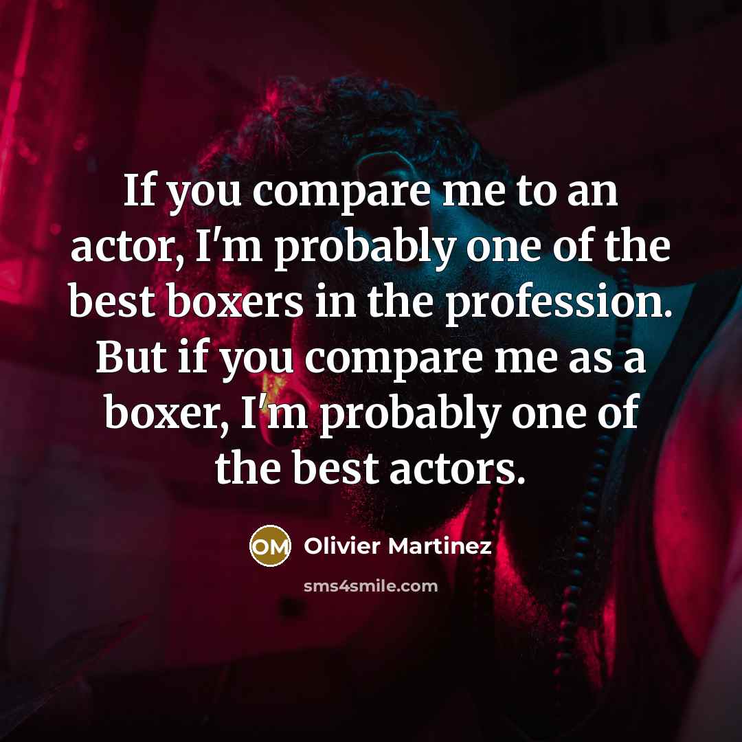 “If you compare me to an actor, I'm probably one…” quote by Olivier Martinez