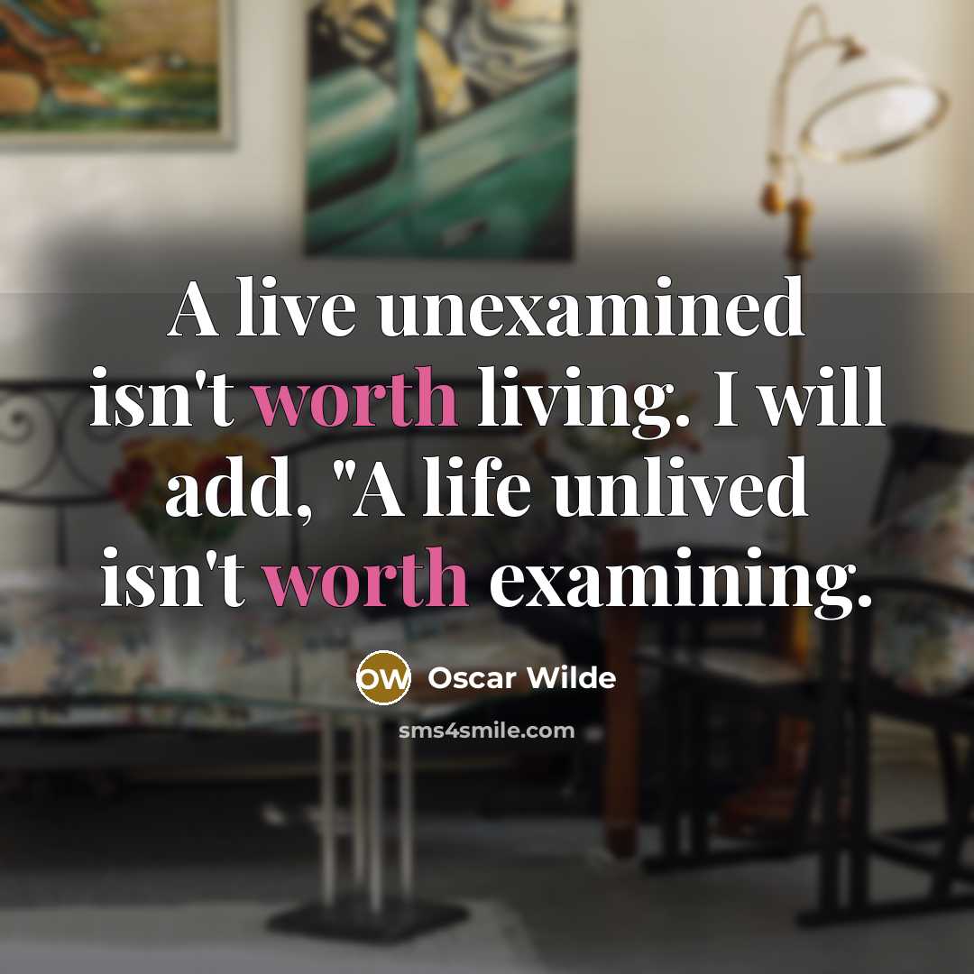 “A live unexamined isn't worth living. I will add, "A…” quote by Oscar Wilde