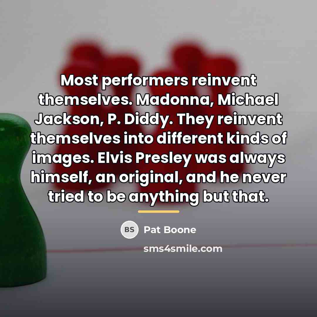 “Most performers reinvent themselves. Madonna, Michael Jackson, P. Diddy. They…” quote by Pat Boone
