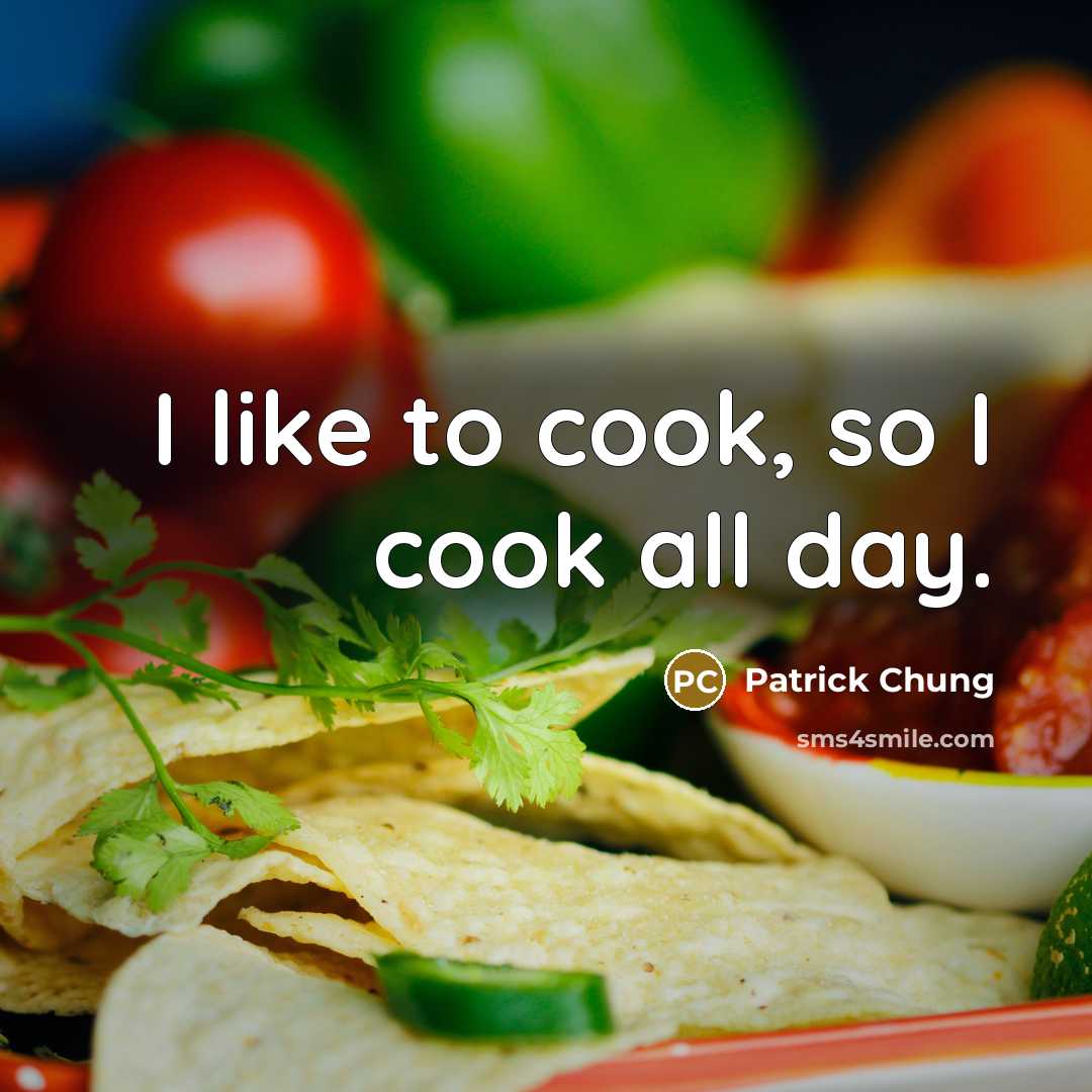 “I like to cook, so I cook all day.…” quote by Patrick Chung