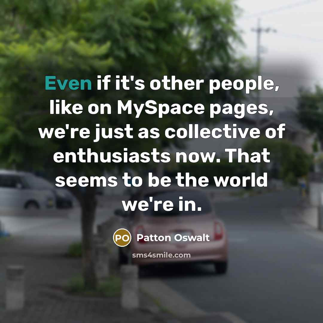 “Even if it's other people, like on MySpace pages, we're…” quote by Patton Oswalt