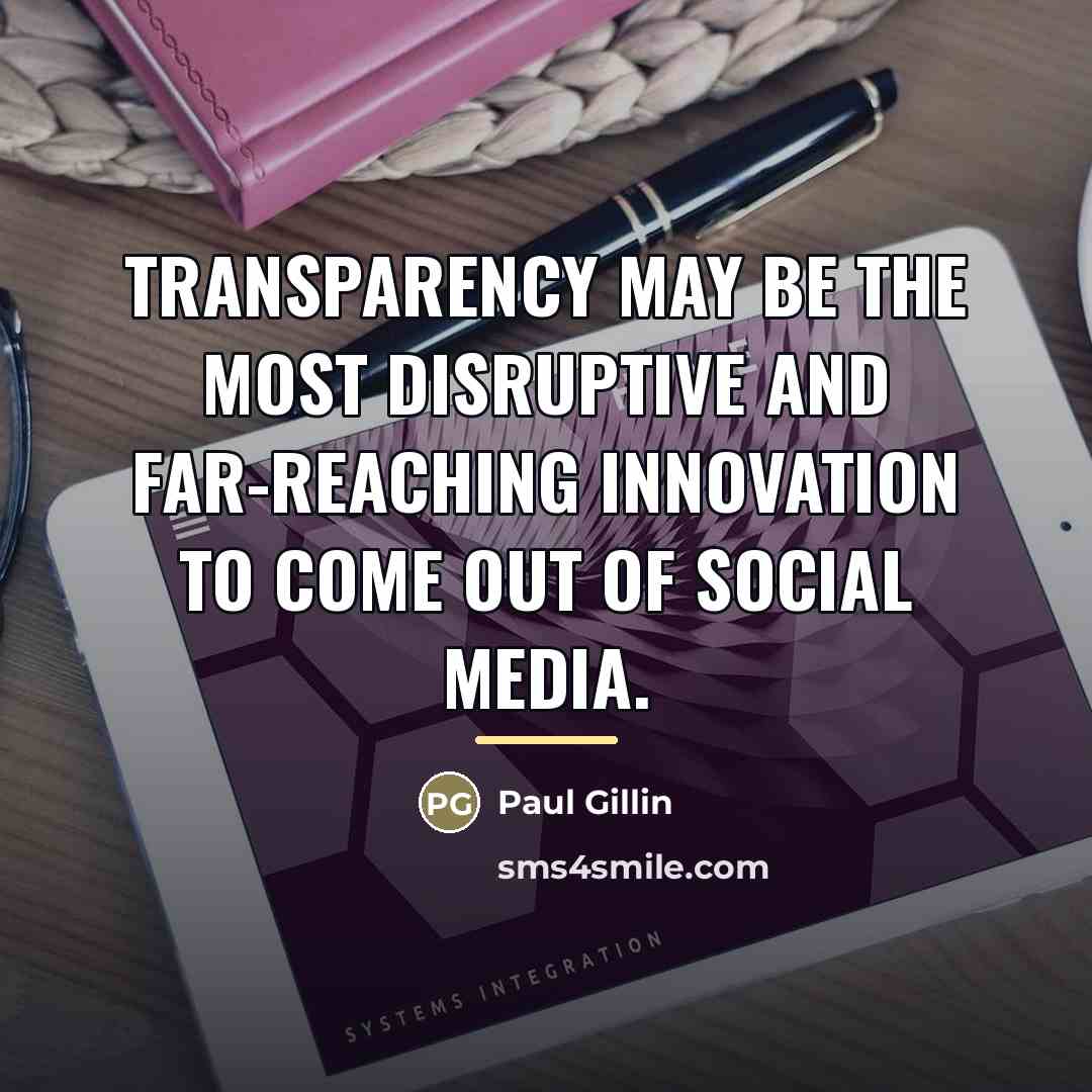 “Transparency may be the most disruptive and far-reaching innovation to…” quote by Paul Gillin