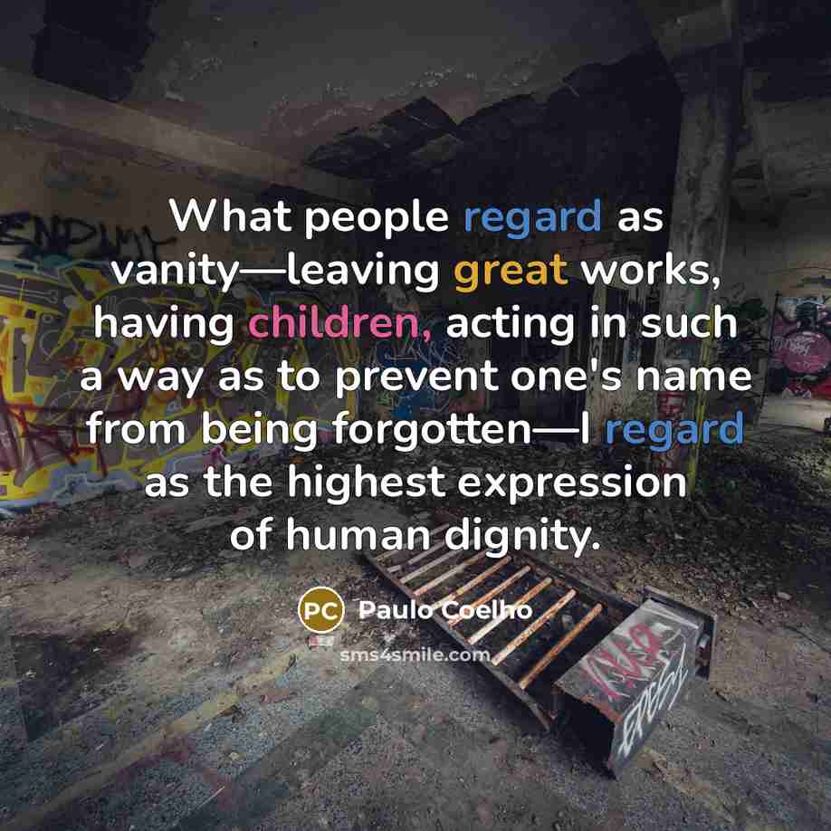 “What people regard as vanity—leaving great works, having children, acting…” quote by Paulo Coelho