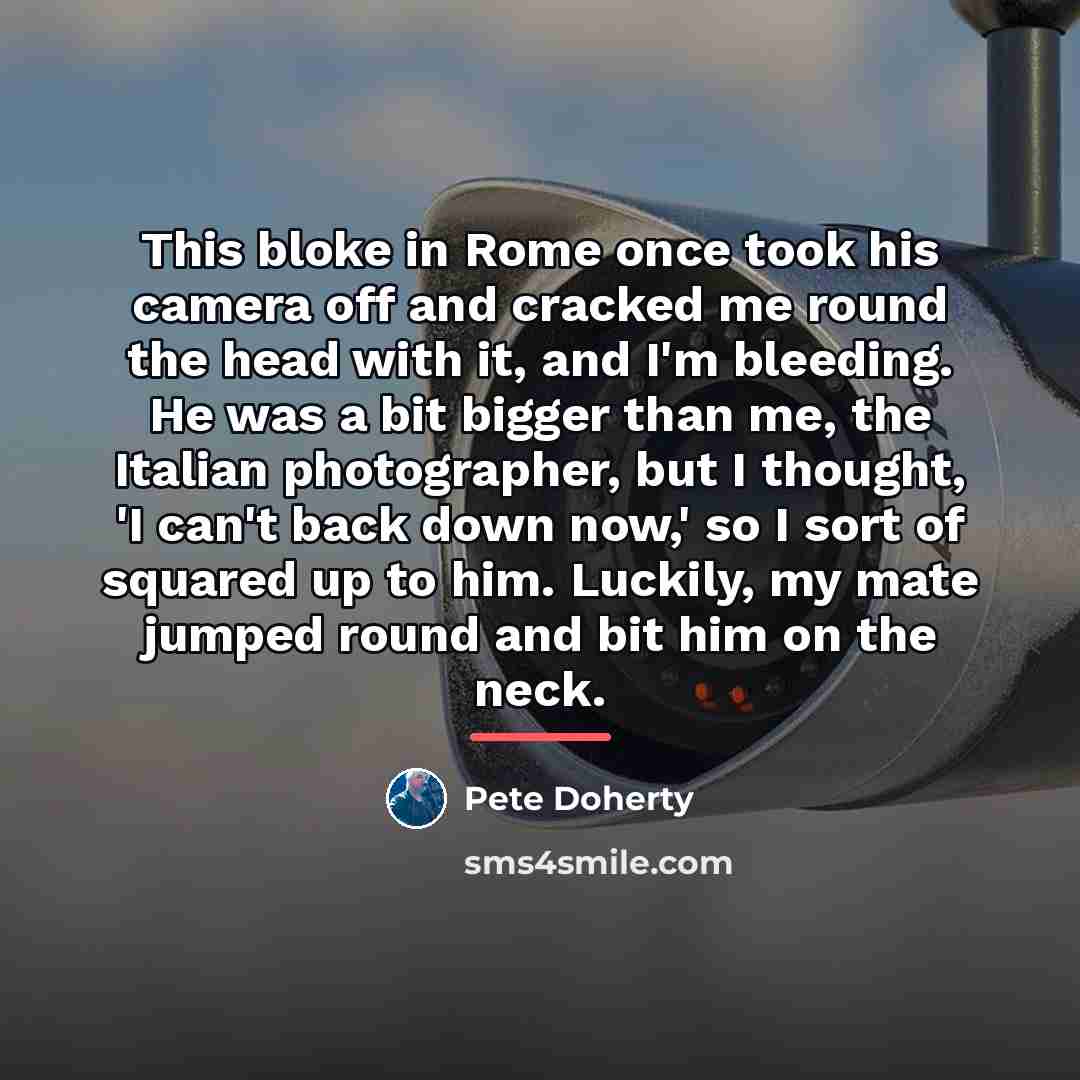 “This bloke in Rome once took his camera off and…” quote by Pete Doherty