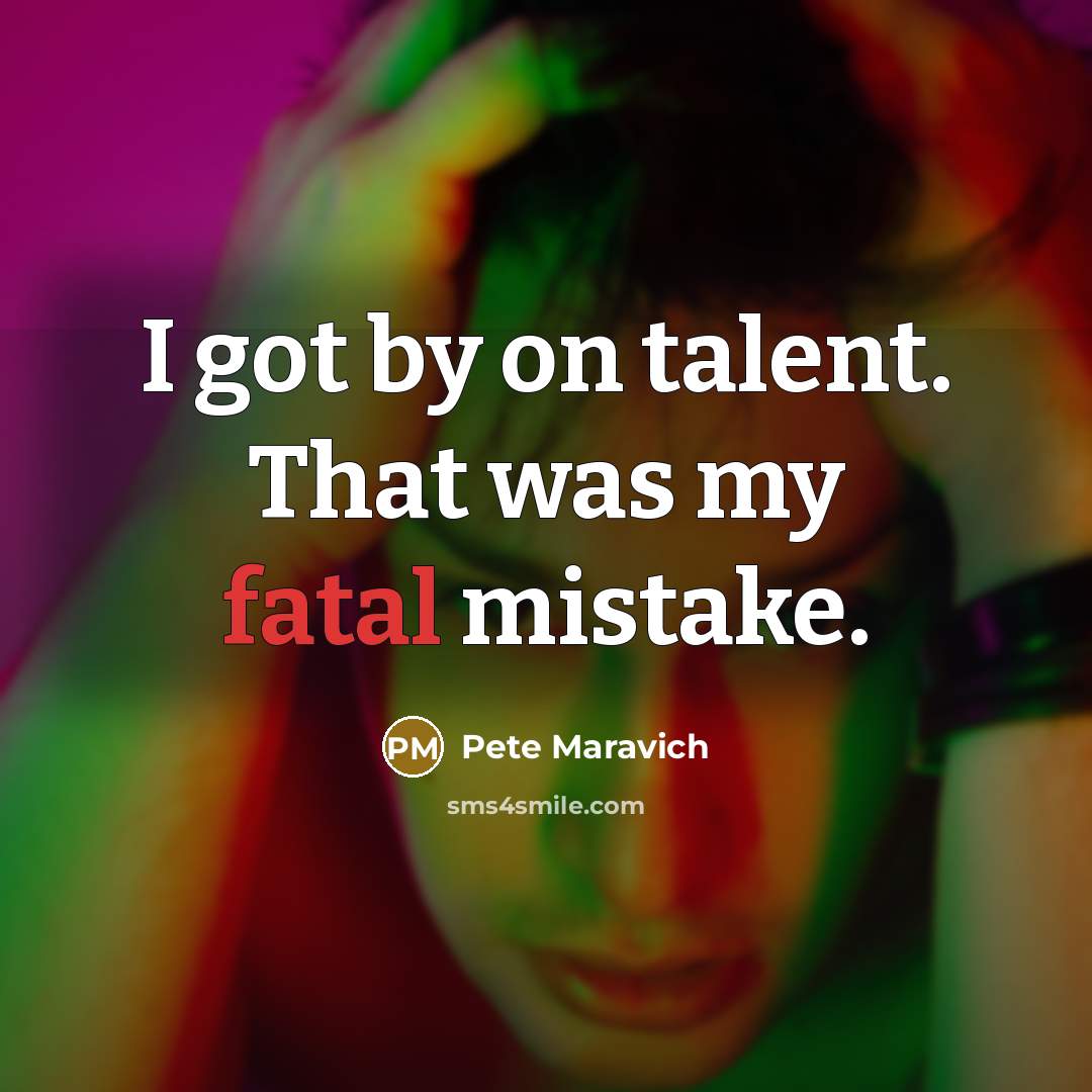 “I got by on talent. That was my fatal mistake.…” quote by Pete Maravich