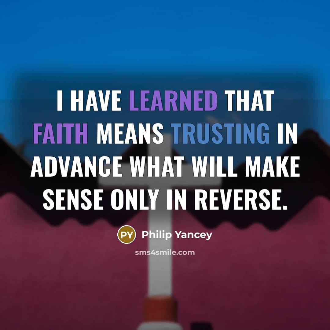 “I have learned that faith means trusting in advance what…” quote by Philip Yancey