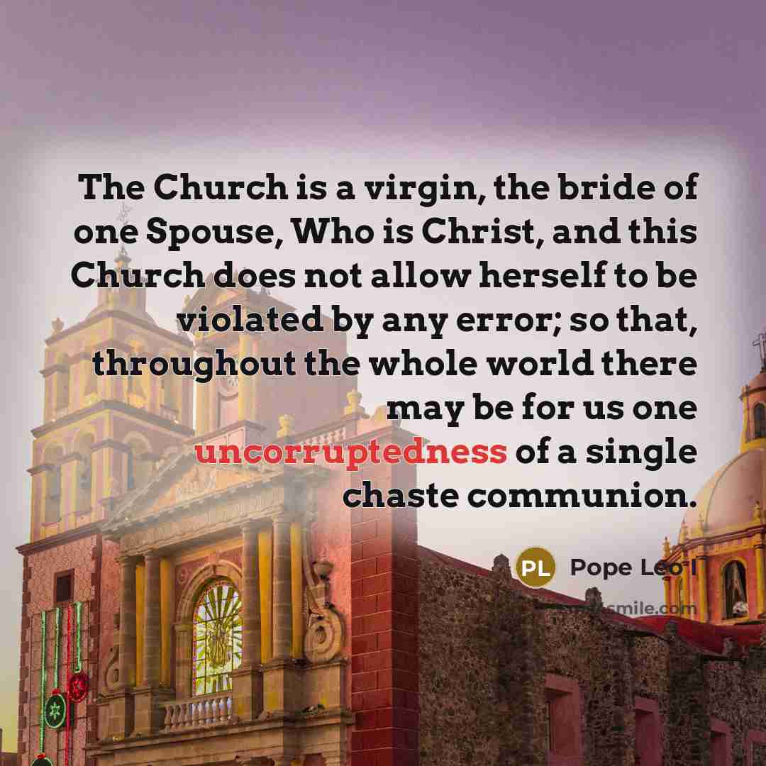 “The Church is a virgin, the bride of one Spouse,…” quote by Pope Leo I