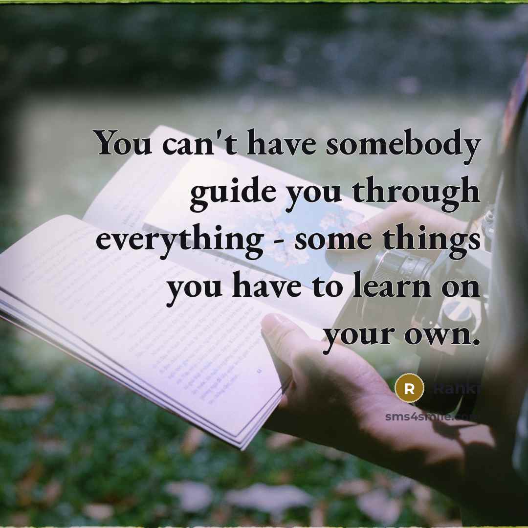 “You can't have somebody guide you through everything - some…” quote by Rahki
