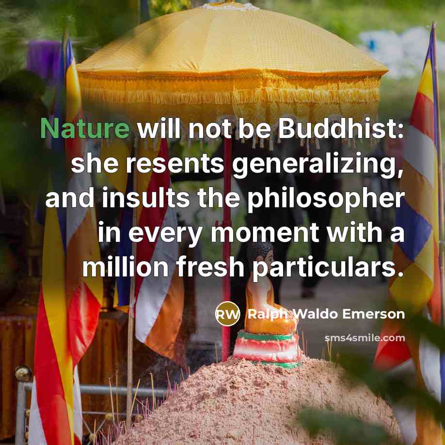 “Nature will not be Buddhist: she resents generalizing, and insults…” quote by Ralph Waldo Emerson