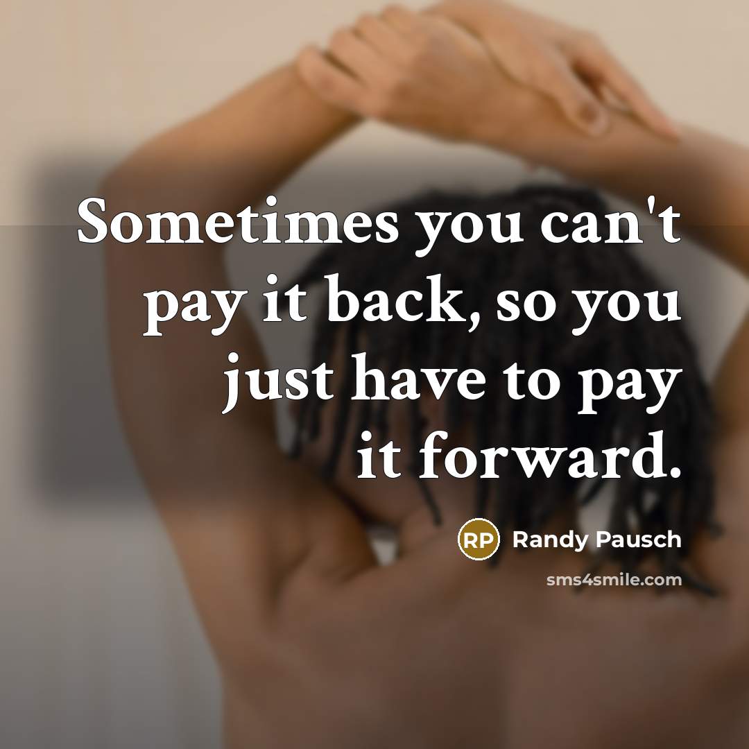 “Sometimes you can't pay it back, so you just have…” quote by Randy Pausch