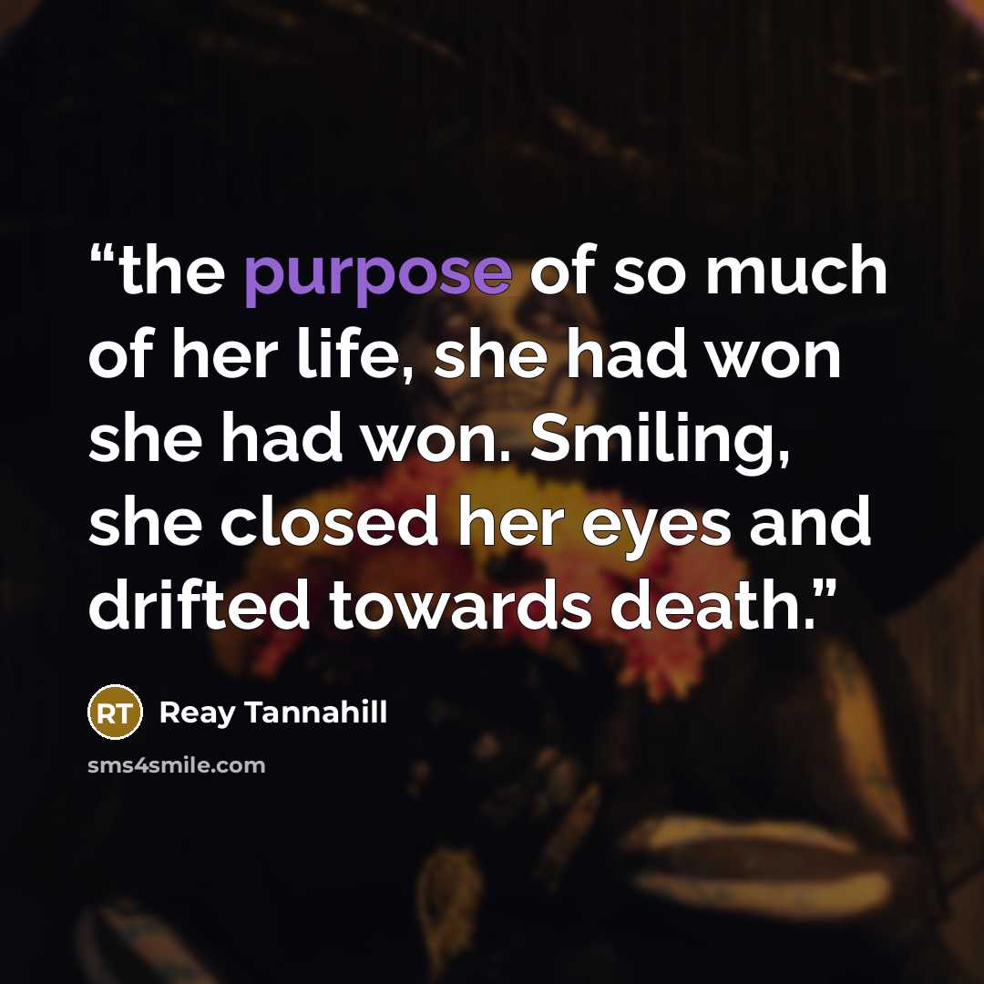 “the purpose of so much of her life, she had won she had won. Smiling, she closed her eyes and drifted towards death.” quote by Reay Tannahill