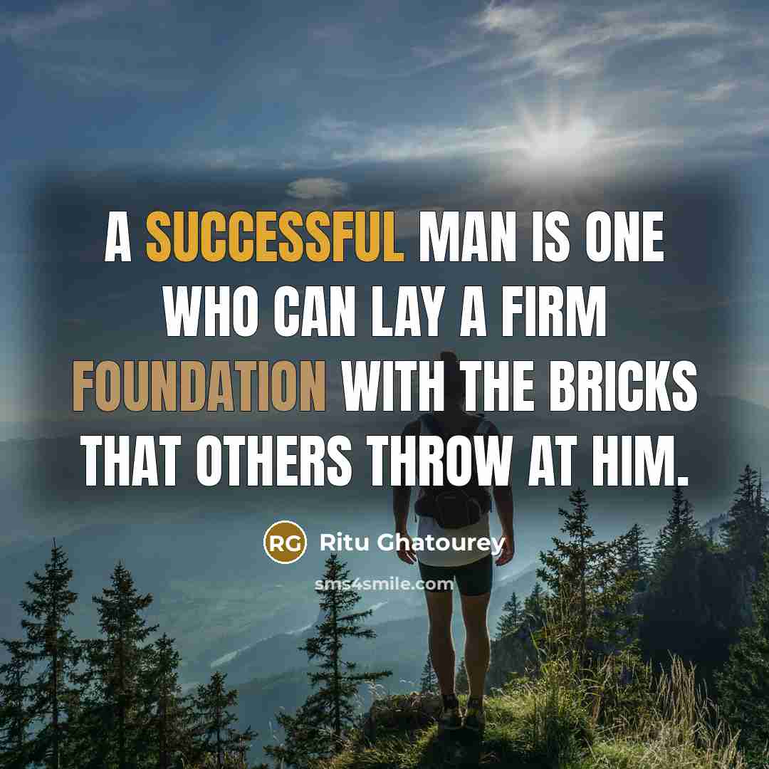 “A successful man is one who can lay a firm foundation with the bricks that others throw at him.” quote by Ritu Ghatourey